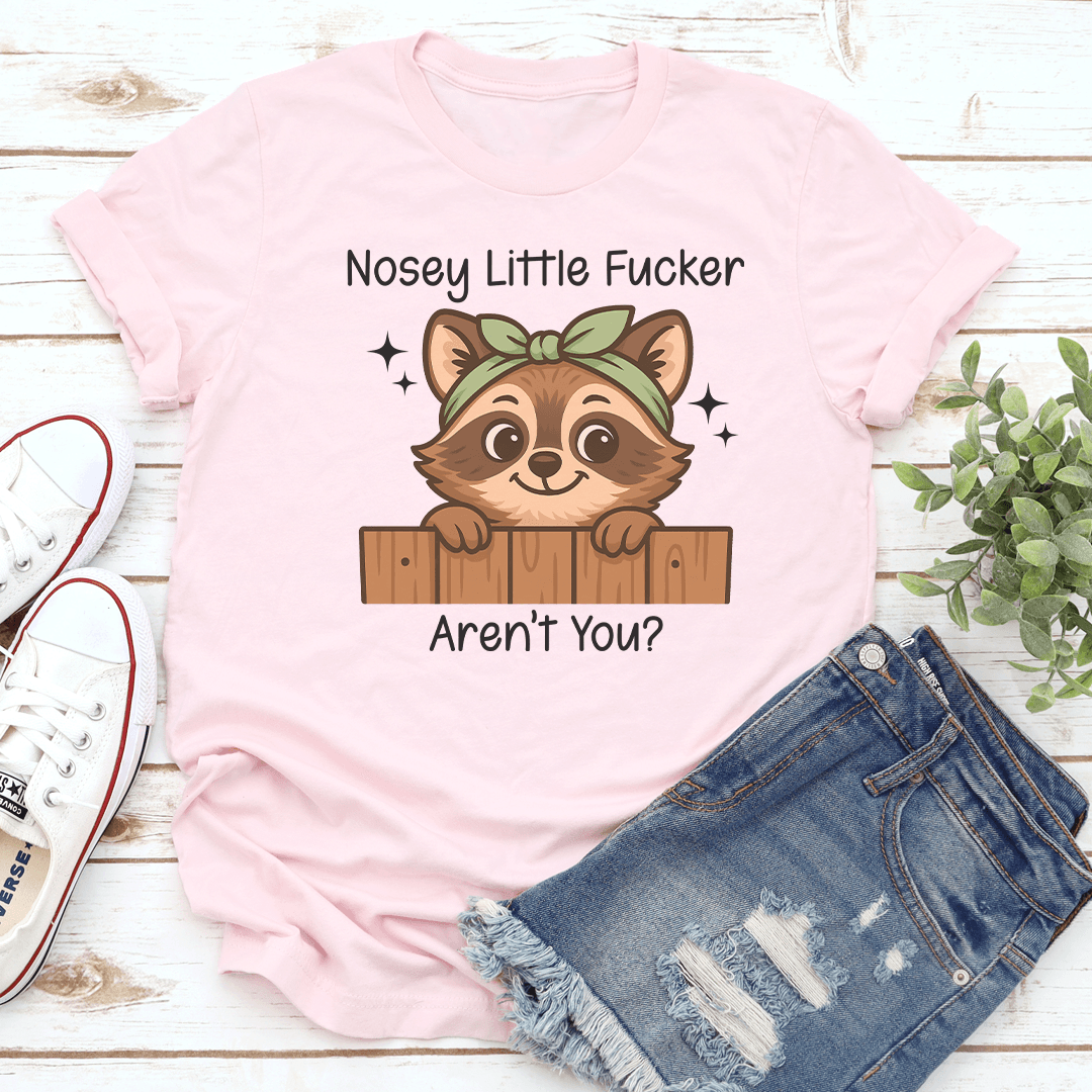 Nosey Little F-cker Aren't You Tee