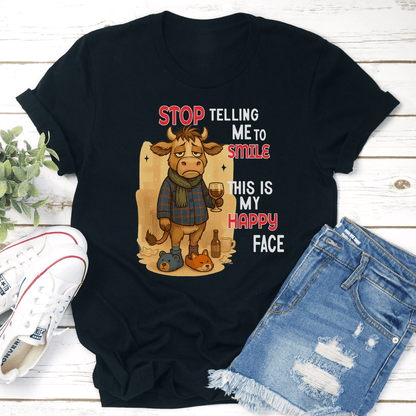 Stop Telling Me To Smile This Is My Happy Face Tee