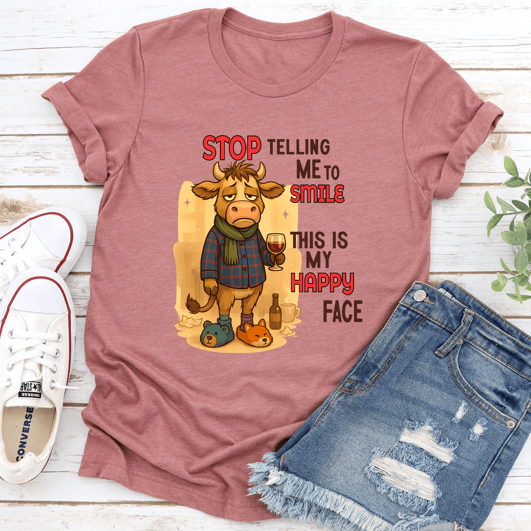 Stop Telling Me To Smile This Is My Happy Face Tee 3