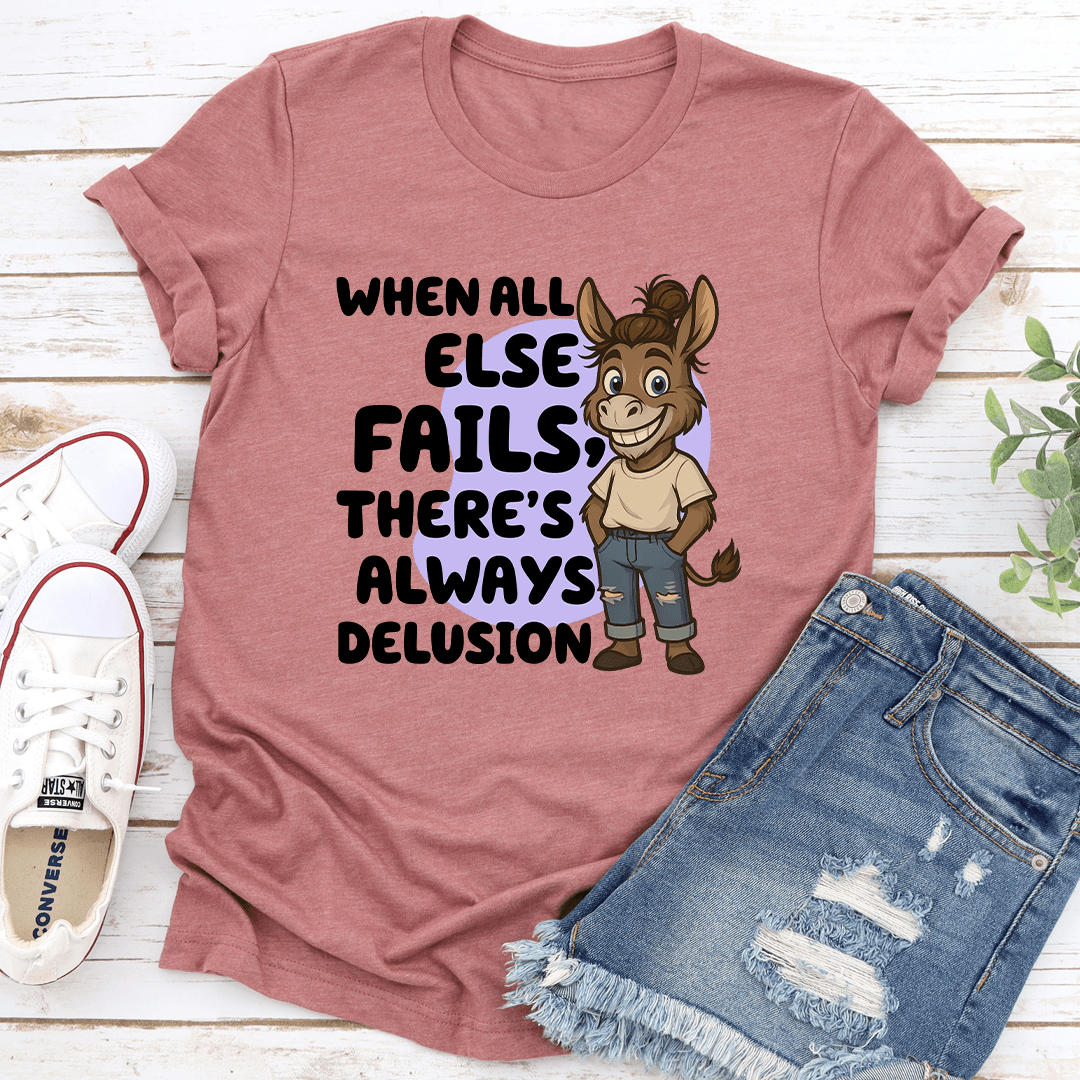 When All Else Fails There's Always Delusion Tee
