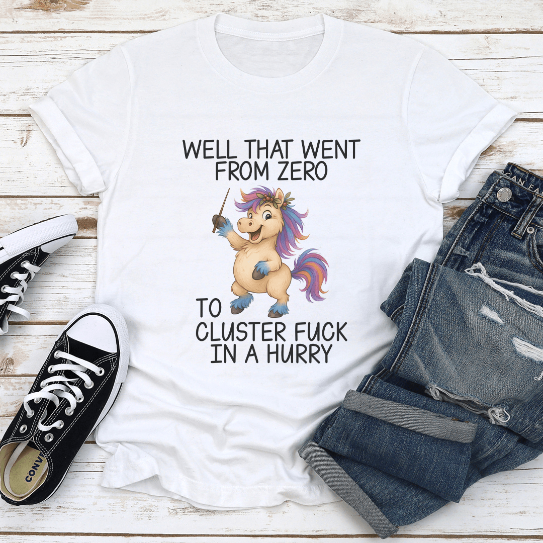 Well That Went From Zero To Cluster Fck In A Hurry Tee 1