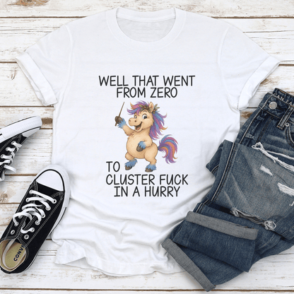 Well That Went From Zero To Cluster Fck In A Hurry Tee 1