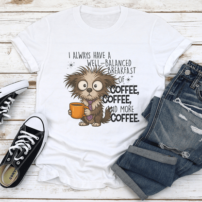 I Always Have A Well Balanced Breakfast Of Coffee Coffee Tee 1