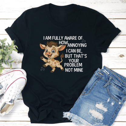 I Am Fully Aware Of How Annoying I Can Be Tee 2