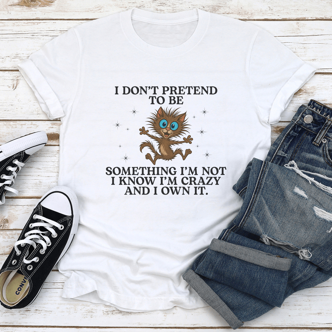 I Dont Pretend To Be Something Im Not I Know Tee 1