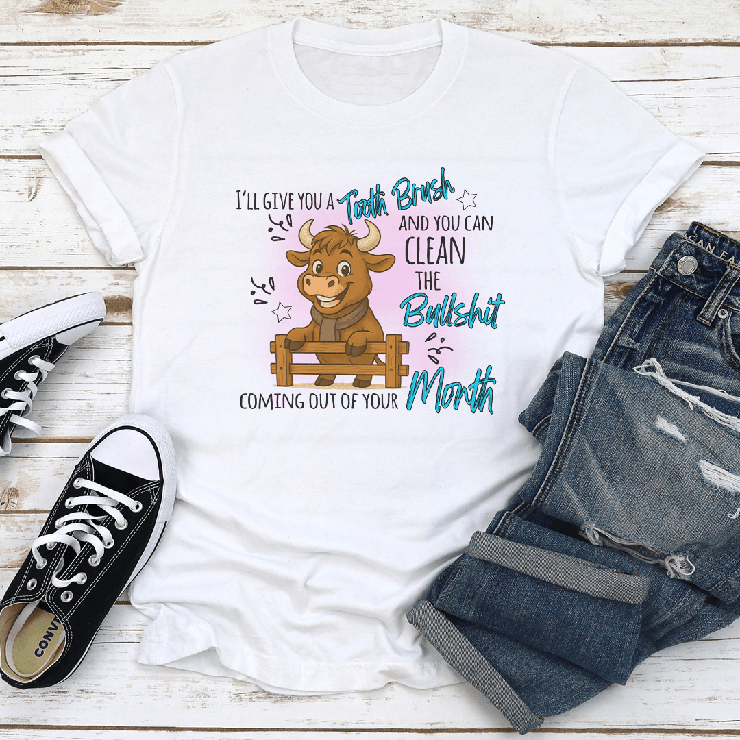 Ill Give You A Tooth Brush And You Can Clean The Bllshit Coming Out Of Your Month Tee 1
