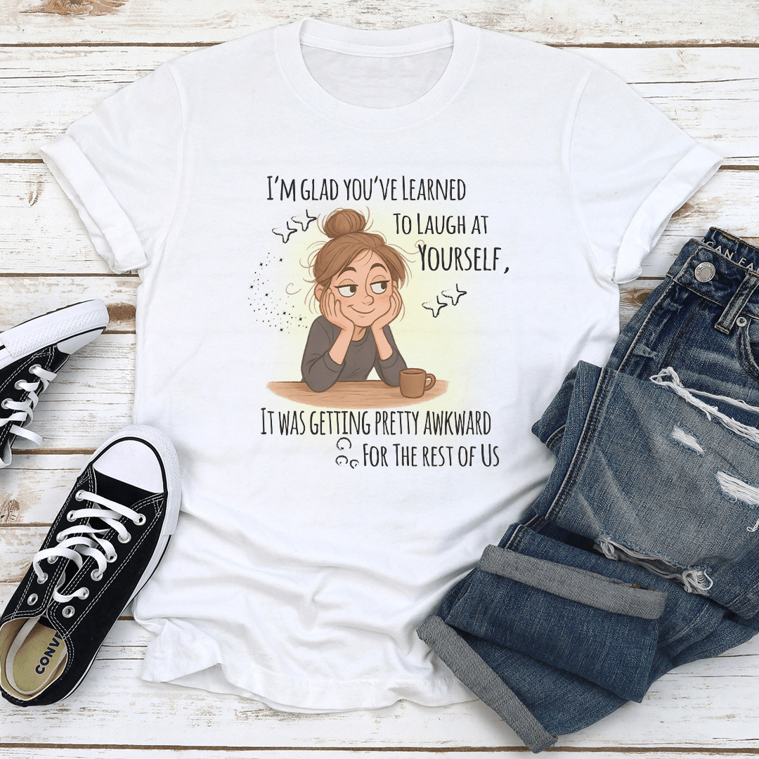 Im Glad Youve Learned To Laugh At Yourself Tee 1