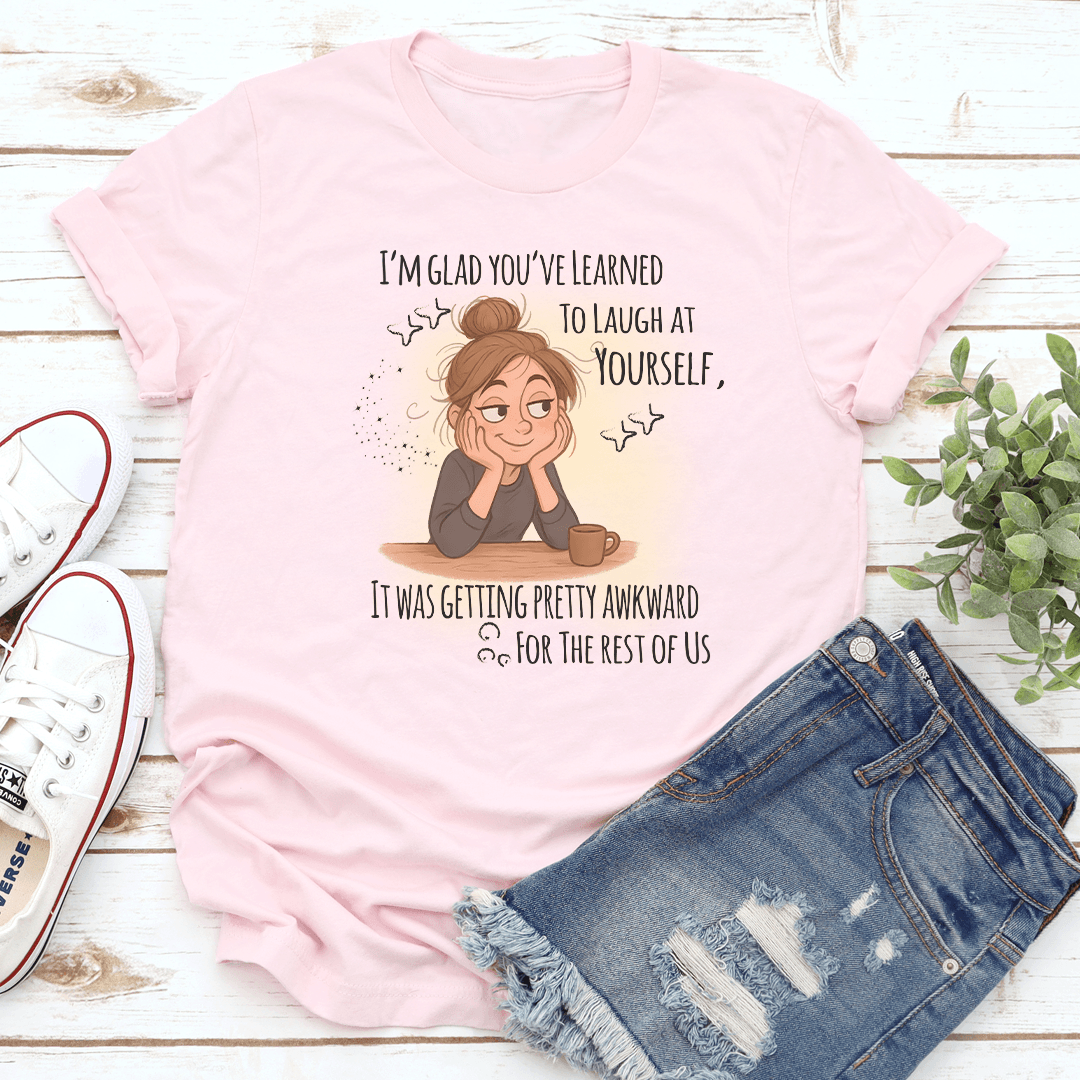 Im Glad Youve Learned To Laugh At Yourself Tee 3