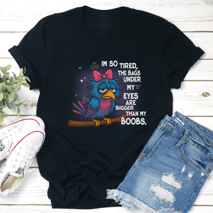 Im So Tired The Bags Under My Eyes Ere Bigger Than My Boobs Tee 2