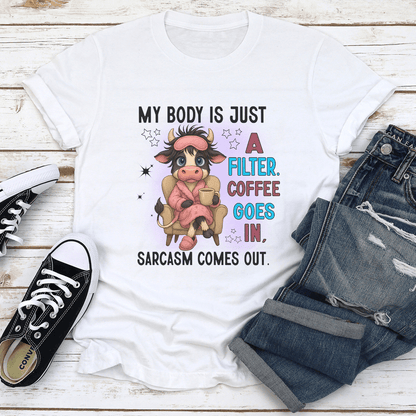 My Body Is Just A Filter Coffee Goes In Sarcasm Comes Out Tee