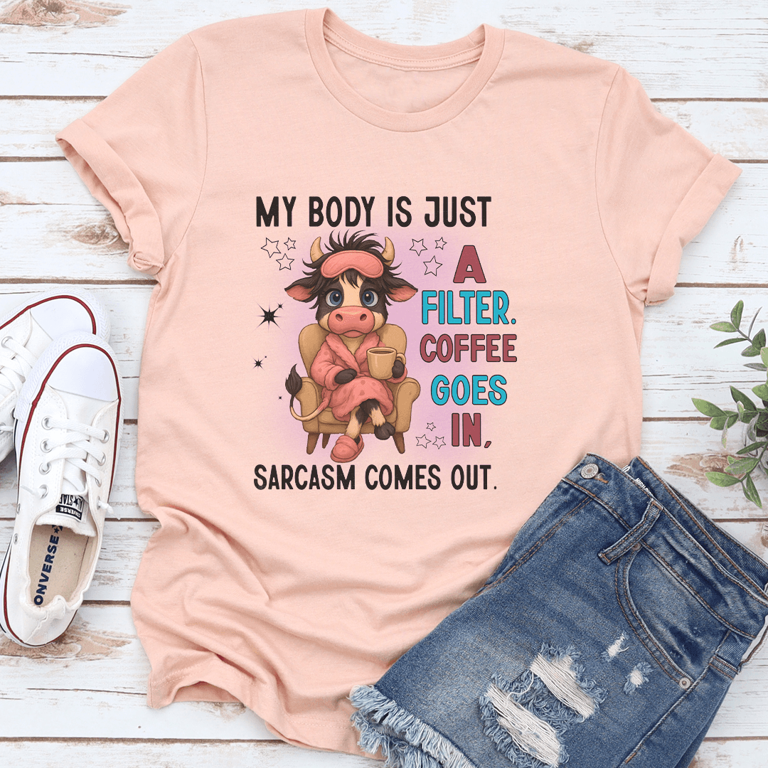 My Body Is Just A Filter Coffee Goes In Sarcasm Comes Out Tee 3
