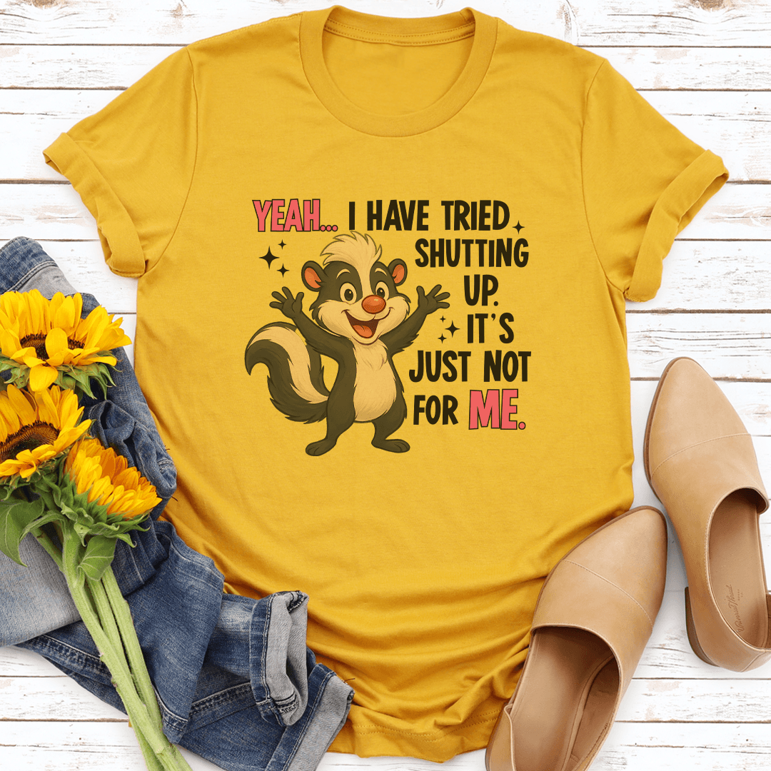 Yeah I Have Tried Shutting Up It's Just Not For Me Tee
