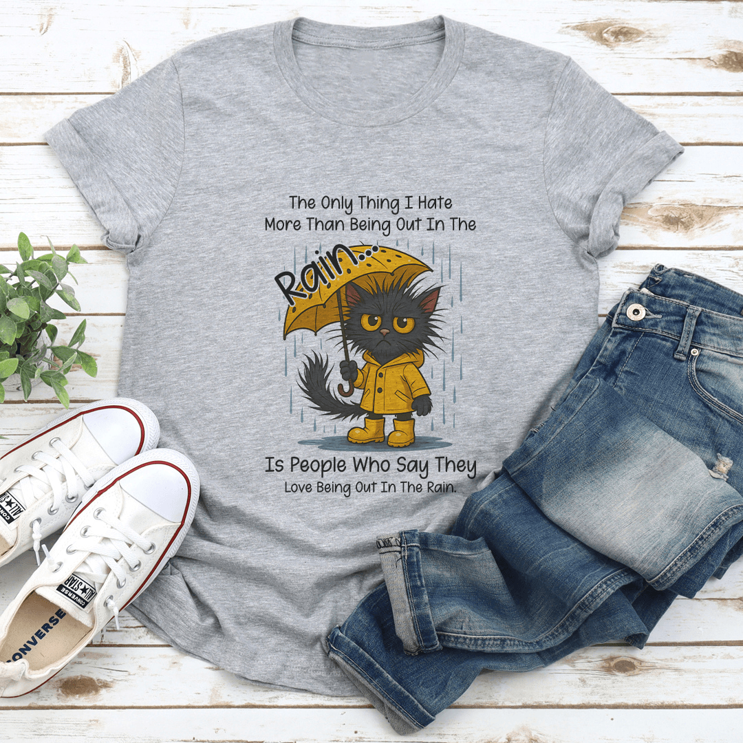 The Only Thing I Hate More Than Being Out In The Rain Tee 2
