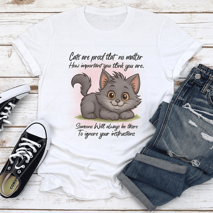 Cats Are Proof That No Matter How Important You Think You Are Tee