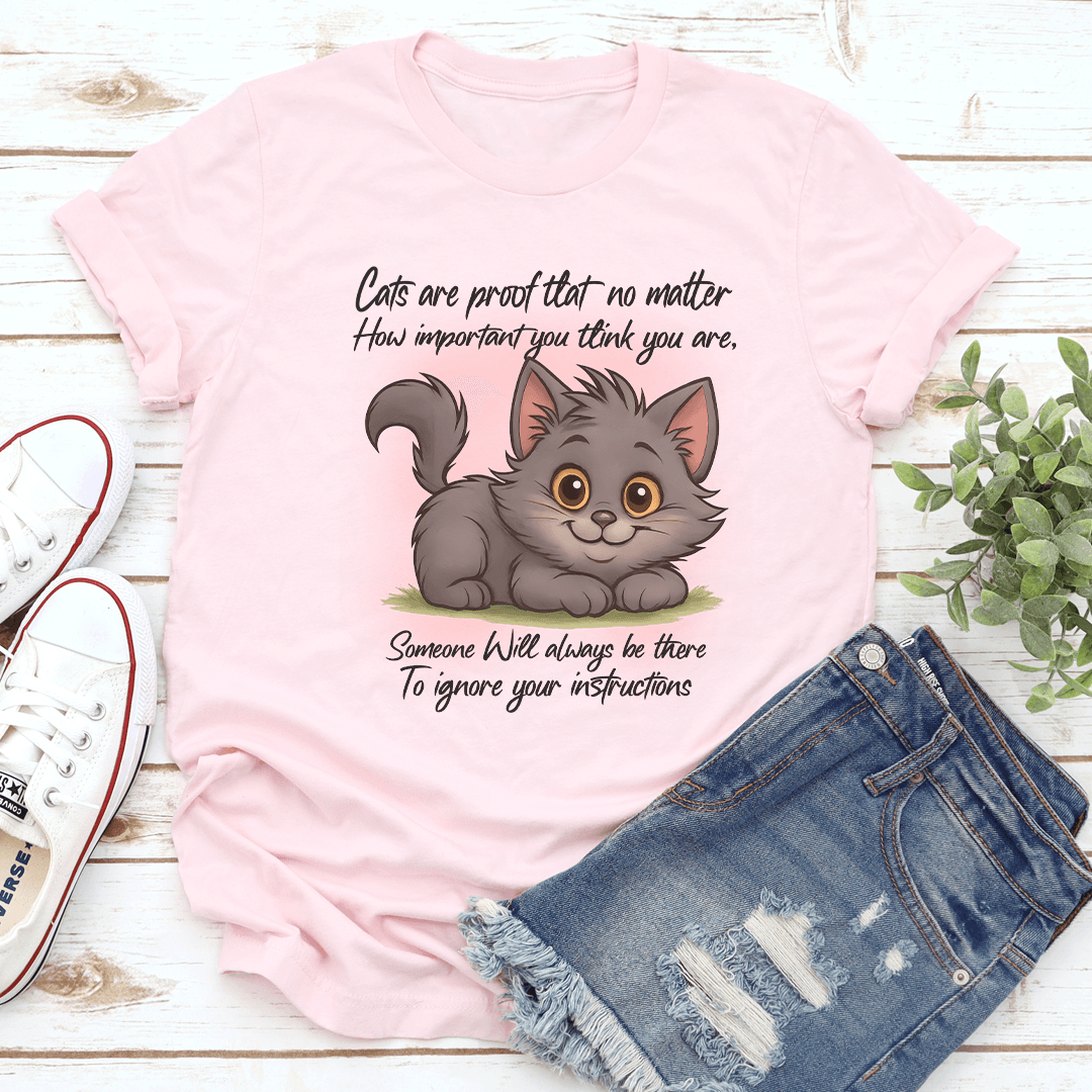 Cats Are Proof That No Matter How Important You Think You Are Tee