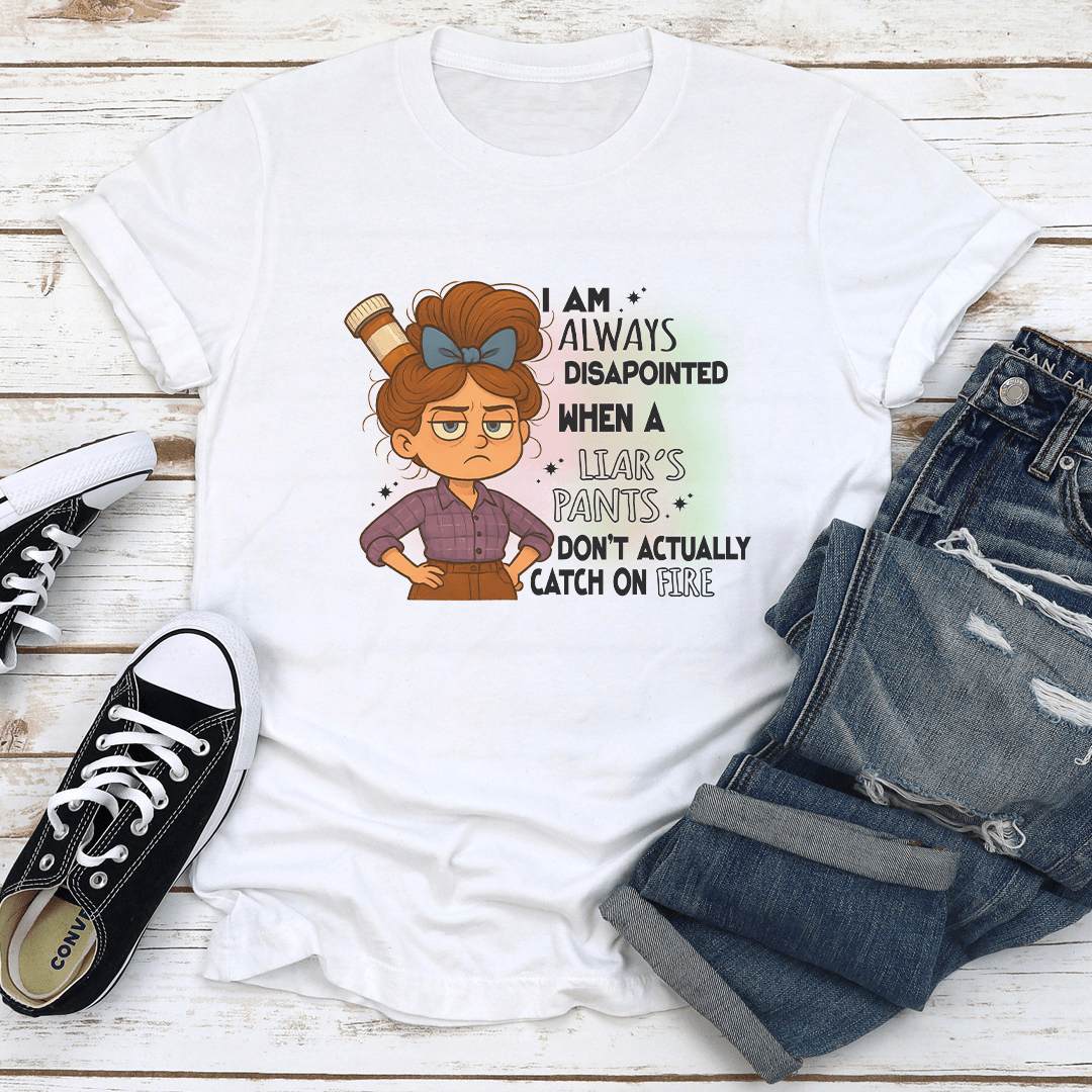 I Am Always Disapointed When A Liars Pants Don't Actually Catch On Fire Tee
