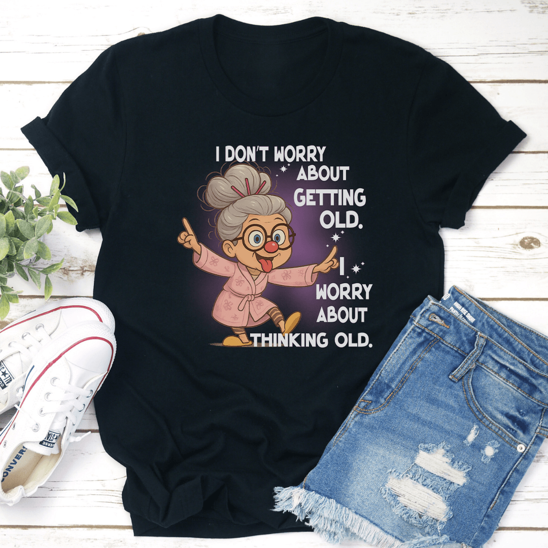 I Dont Worry About Getting Old I Worry About Thinking Old Tee 2
