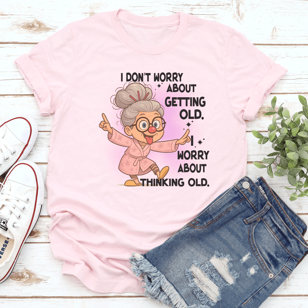 I Dont Worry About Getting Old I Worry About Thinking Old Tee 3