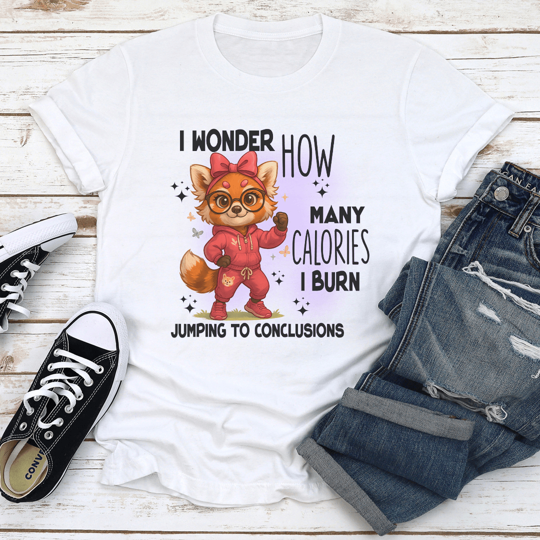 I Wonder How Many Calories I Burn Jumping To Conclusions Tee 1