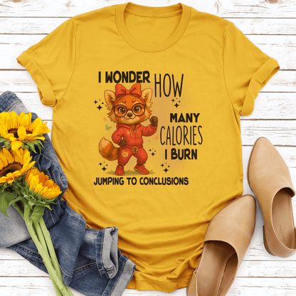 I Wonder How Many Calories I Burn Jumping To Conclusions Tee
