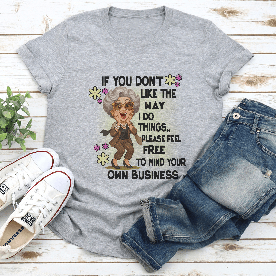 If You Dont Like The Way I Do Things Please Feel Free Tee 2