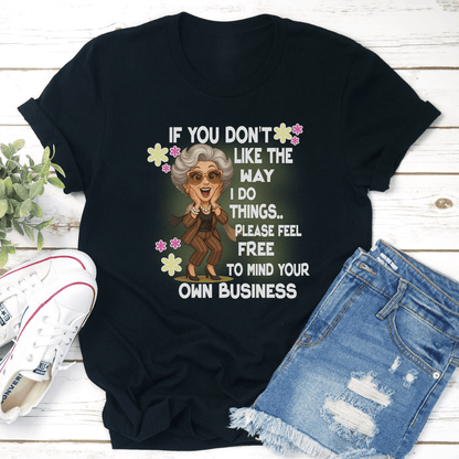 If You Don't Like The Way I Do Things Please Feel Free Tee