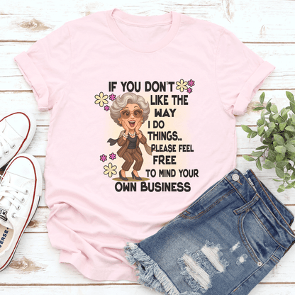 If You Dont Like The Way I Do Things Please Feel Free Tee 3