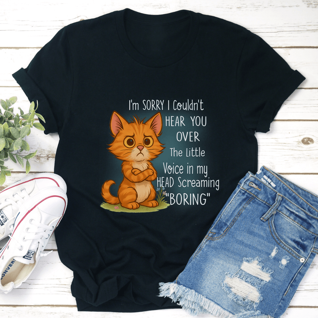 Im Sorry I Couldnt Hear You Over The Little Voice In My Head Screaming Boring Tee 3