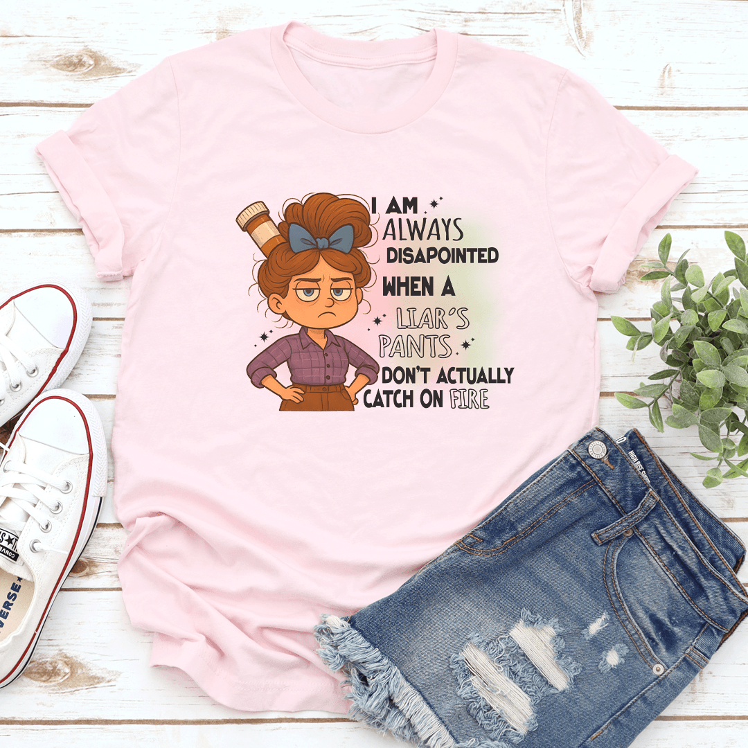 I Am Always Disapointed When A Liars Pants Dont Actually Catch On Fire Tee 3