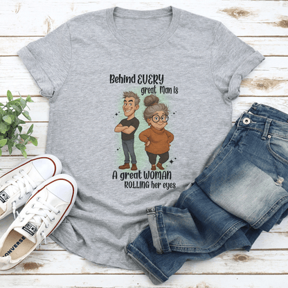 Behind Every Great Man Is A Great Woman Rolling Her Eyes Tee 1