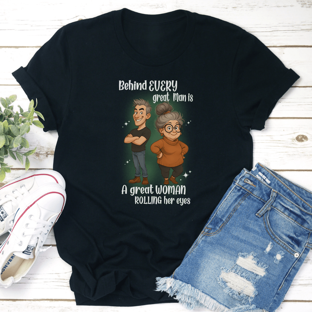 Behind Every Great Man Is A Great Woman Rolling Her Eyes Tee 2