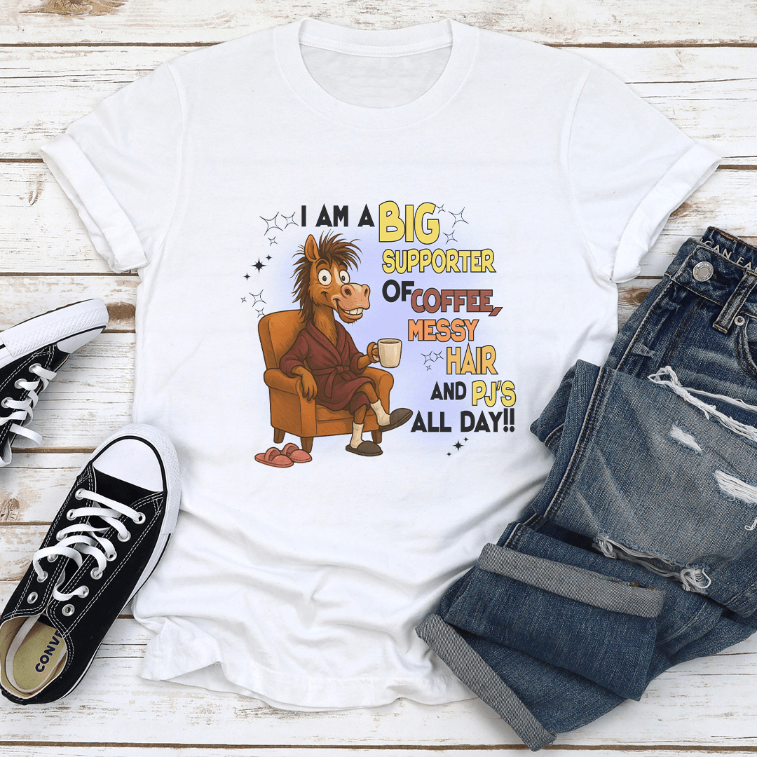 I Am A Big Supporter Of Coffee Messy Hair And Pjs All Day Tee 1