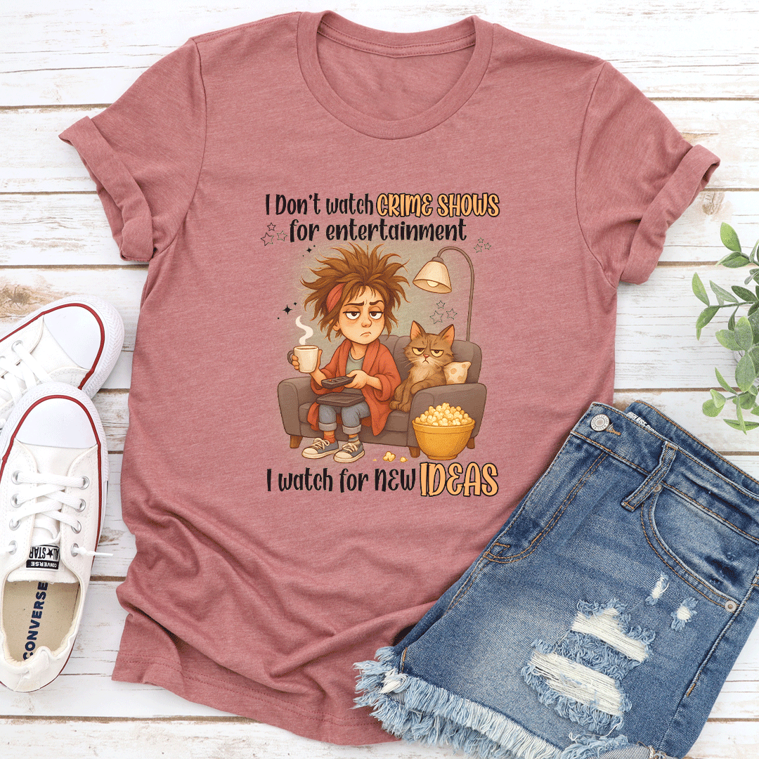 I Do't Watch Crime Shows For Entertainment Tee