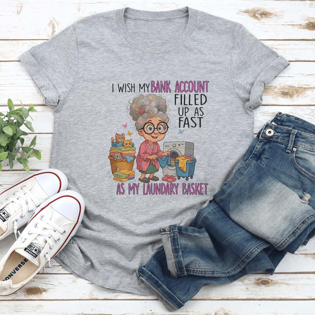 I Wish My Bank Account Filled Up As Fast As My Laundary Basket Tee