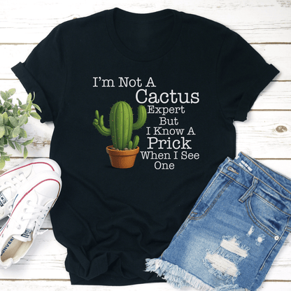 Im Not A Cactus Expert But I Know A Prick When I See One Tee 3
