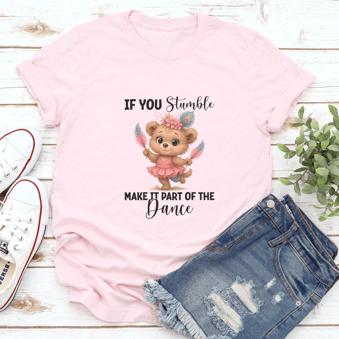 If You Stumble Make It Part Of The Dance Tee