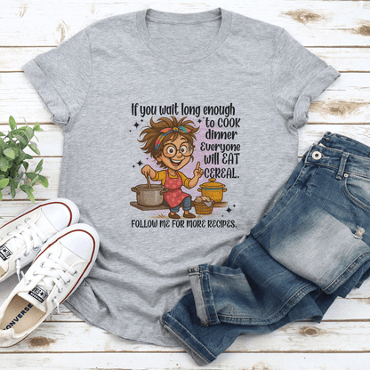 If You Wait Long Enough To Cook Dinner Everyone Will Eat Cereal Tee 1