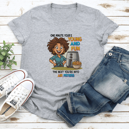 One Minute Youre Young And Fun The Next Youre Into Air Fryers Tee 2
