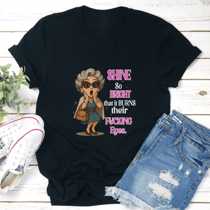 Shine So Bright That It Burns Their Fcking Eyes Tee 1