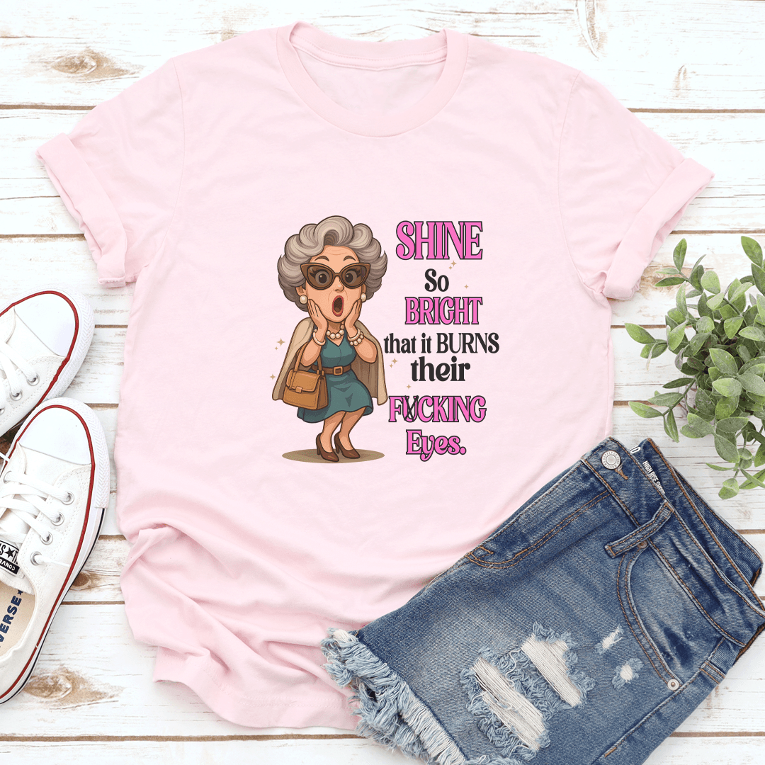 Shine So Bright That It Burns Their Fcking Eyes Tee 3