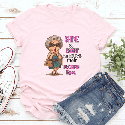 Shine So Bright That It Burns Their Fcking Eyes Tee 3