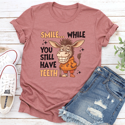 Smile While You Still Have Teeth Tee 3