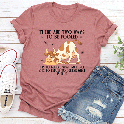 There Are Two Ways To Be Fooled Tee