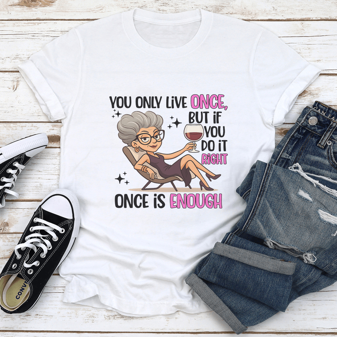 You Only Live Once But If You Do It Right Once Enough Tee