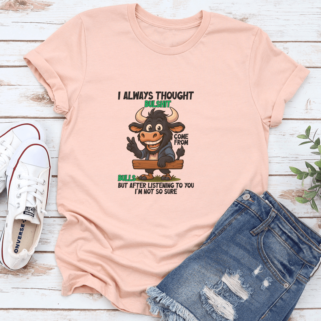 I Always Thought Bulls-it Come From Bulls Tee