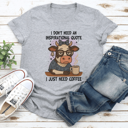I Dont Need An Inspirational Quote I Just Need Coffee Tee 2