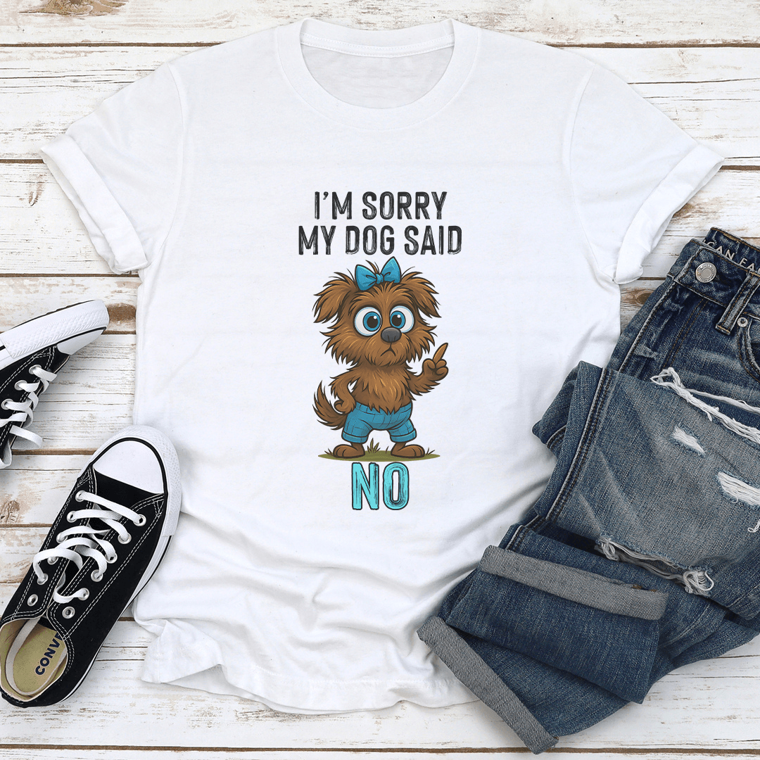 I'm Sorry My Dog Said No Tee