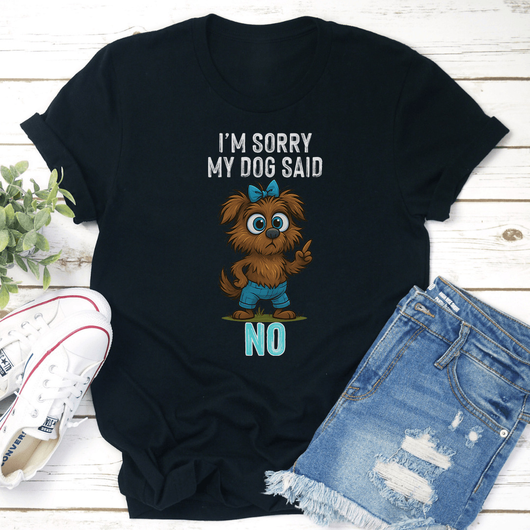 Im Sorry My Dog Said No Tee 2