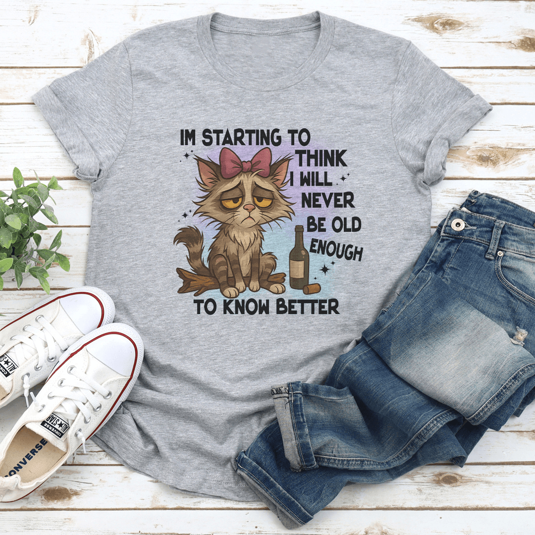 Im Starting To Think I Will Never Be Old Enough To Know Better Tee 2