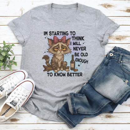 Im Starting To Think I Will Never Be Old Enough To Know Better Tee 2